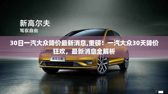一汽大众降价狂欢来袭，最新消息全解析及优惠活动揭秘