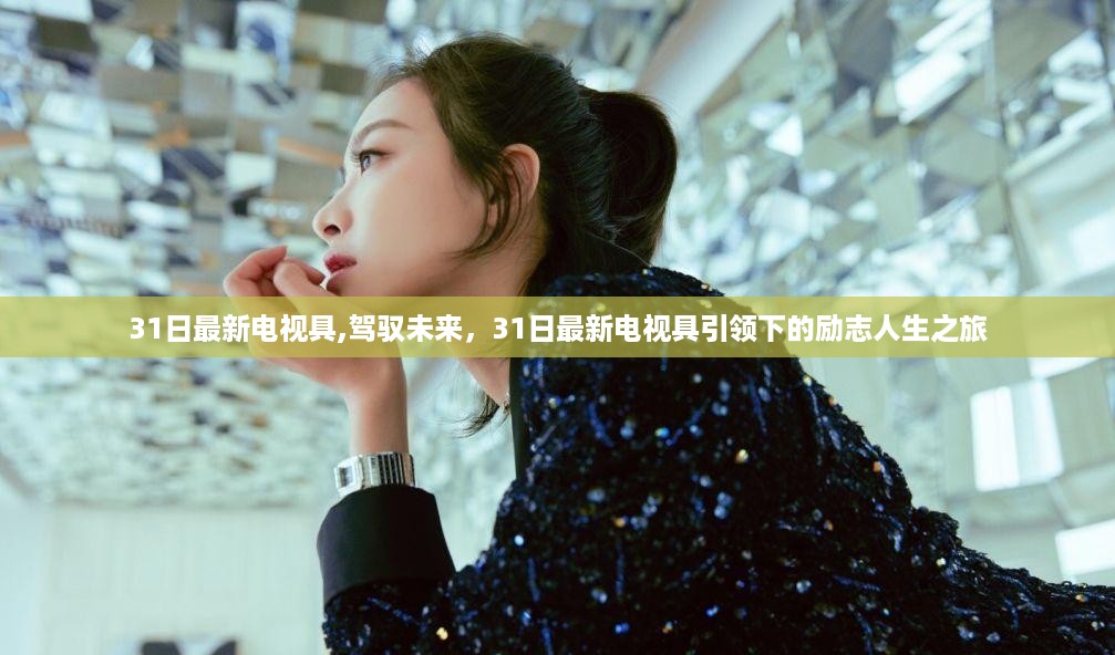 31日最新电视具引领未来，励志人生之旅启程