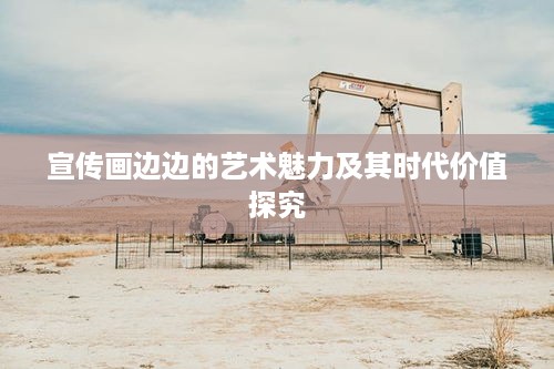 宣传画边边的艺术魅力及其时代价值探究