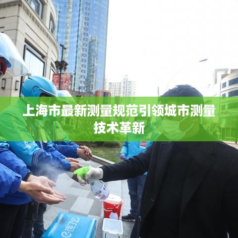 上海市最新测量规范引领城市测量技术革新