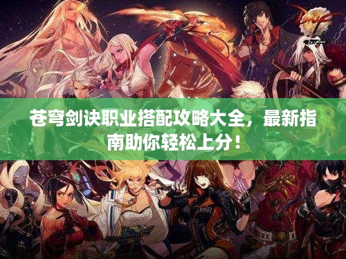 苍穹剑诀职业搭配攻略大全，最新指南助你轻松上分！