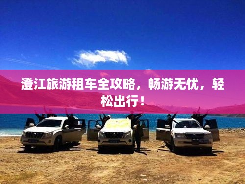 澄江旅游租车全攻略，畅游无忧，轻松出行！